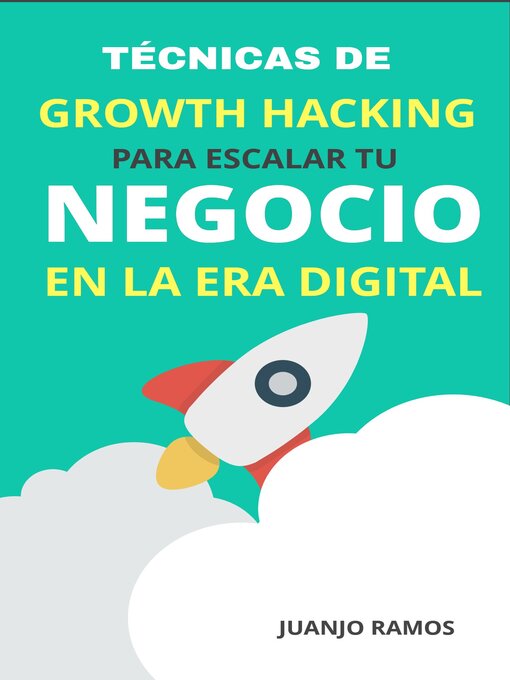 Title details for Técnicas de Growth Hacking para escalar tu negocio en la era digital by Juanjo Ramos - Available